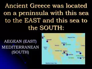 Ancient Greece was located on a peninsula with this sea to the EAST and this sea to the SOUTH: