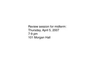 Review session for midterm: Thursday, April 5, 2007 7-9 pm 101 Morgan Hall