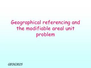 Geographical referencing and the modifiable areal unit problem