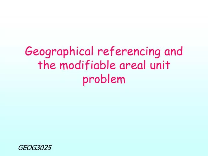 geographical referencing and the modifiable areal unit problem