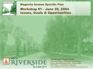 Magnolia Avenue Specific Plan Workshop #1 - June 30, 2004 Issues, Goals &amp; Opportunities