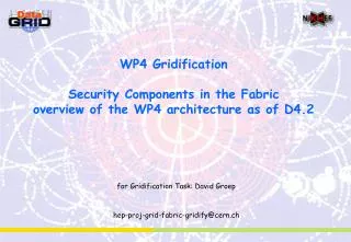 WP4 Gridification Security Components in the Fabric overview of the WP4 architecture as of D4.2