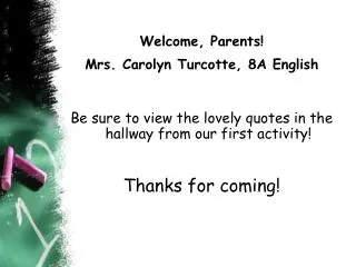 Welcome, Parents! Mrs. Carolyn Turcotte, 8A English