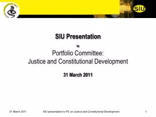 SIU Presentation to Portfolio Committee: Justice and Constitutional Development 31 March 2011
