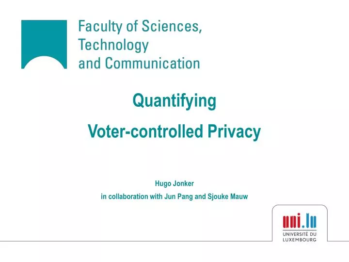 quantifying voter controlled privacy hugo jonker in collaboration with jun pang and sjouke mauw