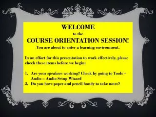 WELCOME to the COURSE ORIENTATION SESSION! You are about to enter a learning environment.