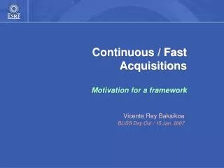 Continuous / Fast Acquisitions Motivation for a framework