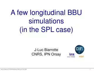 A few longitudinal BBU simulations (in the SPL case) J-Luc Biarrotte CNRS, IPN Orsay
