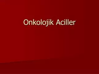 onkolojik aciller