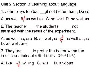 Unit 2 Section B Learning about language 1. John plays football __,if not better than , David.