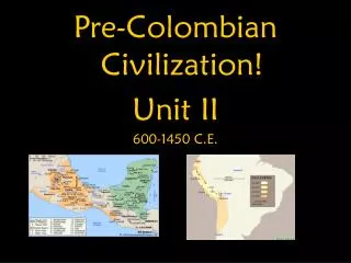 Pre-Colombian Civilization! Unit II 600-1450 C.E.