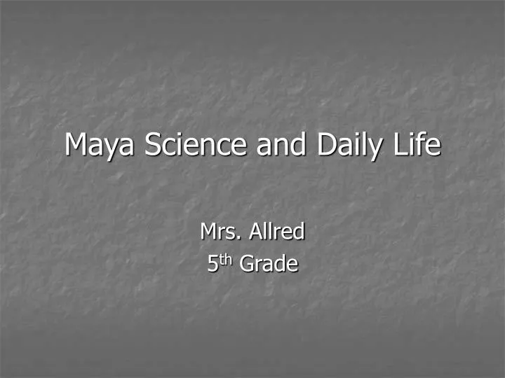 maya science and daily life