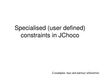 Specialised (user defined) constraints in JChoco