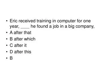 Eric received training in computer for one year, ?? he found a job in a big company,
