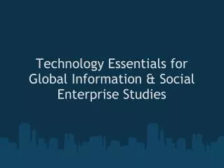 Technology Essentials for Global Information &amp; Social Enterprise Studies