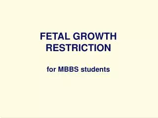 FETAL GROWTH RESTRICTION for MBBS students