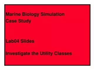 Marine Biology Simulation Case Study Lab04 Slides Investigate the Utility Classes