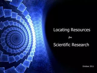 Locating Resources for Scientific Research October 2011