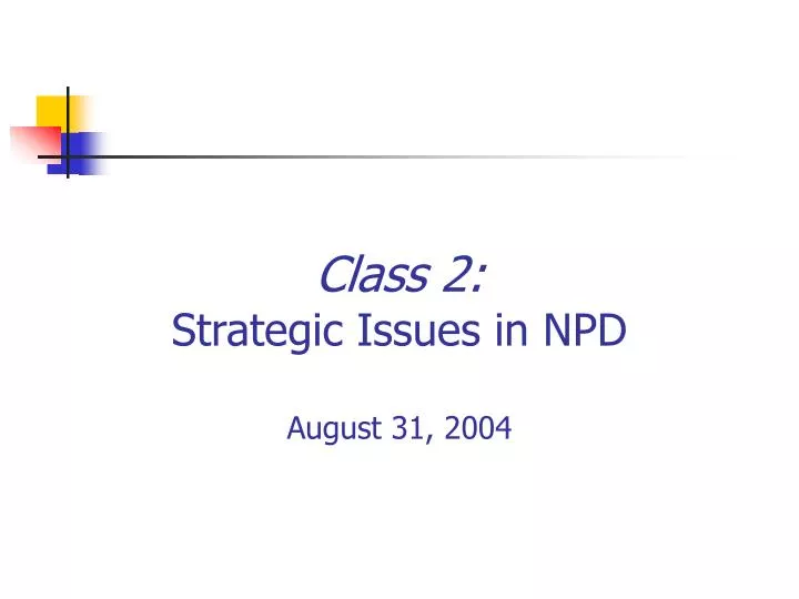 class 2 strategic issues in npd august 31 2004