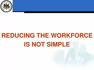 REDUCING THE WORKFORCE IS NOT SIMPLE