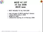 MICE VC 107 10 Jan 2008 MICE news - slide 1