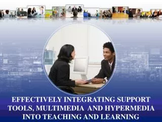 EFFECTIVELY INTEGRATING SUPPORT TOOLS, MULTIMEDIA AND HYPERMEDIA INTO TEACHING AND LEARNING