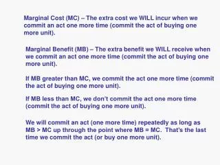 Marginal Cost (MC) – The extra cost we WILL incur when we