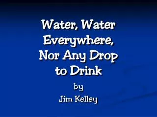Water, Water Everywhere, Nor Any Drop to Drink