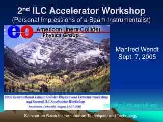2 nd ILC Accelerator Workshop (Personal Impressions of a Beam Instrumentalist)