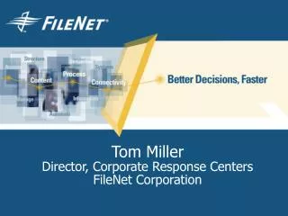 Tom Miller Director, Corporate Response Centers FileNet Corporation