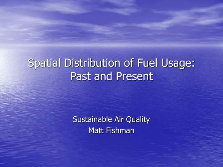 spatial distribution of fuel usage past and present