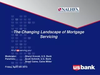 The Changing Landscape of Mortgage Servicing Moderator: Sheryl Krocek , U.S. Bank