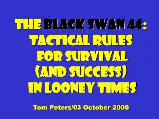 The Black Swan 44 : Tactical Rules for Survival (and success) in Looney times
