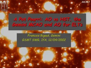 A Pot Pourri: AO vs HST, the Gemini MCAO and AO for ELTs