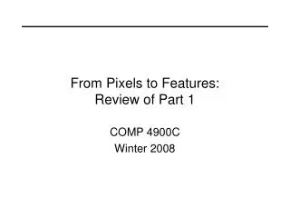 From Pixels to Features: Review of Part 1