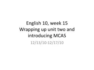 English 10, week 15 Wrapping up unit two and introducing MCAS