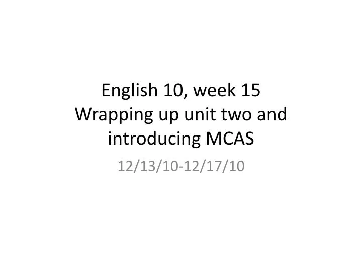 english 10 week 15 wrapping up unit two and introducing mcas