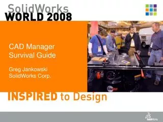 CAD Manager Survival Guide Greg Jankowski SolidWorks Corp.