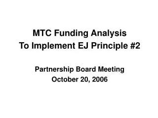 MTC Funding Analysis To Implement EJ Principle #2 Partnership Board Meeting October 20, 2006