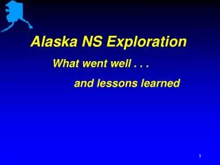 Alaska NS Exploration 	What went well . . . 		and lessons learned