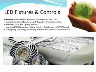 LED Fixtures &amp; Controls Presenter : Brian Webber, President, Ecopower Inc. (est. 1992)