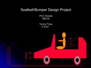 Seatbelt/Bumper Design Project Prof. Granda ME270 Tyrone Tracy 11/5/07