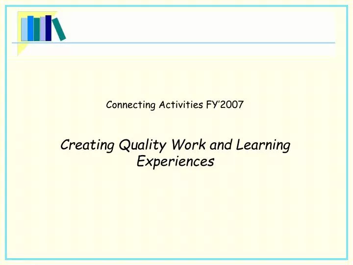 connecting activities fy 2007 creating quality work and learning experiences