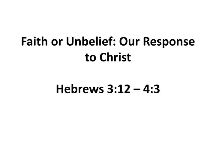 faith or unbelief our response to christ hebrews 3 12 4 3