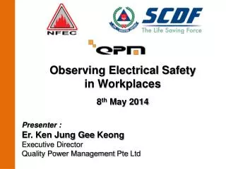 Observing Electrical Safety in Workplaces 8 th May 2014 Presenter :