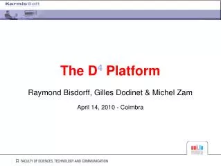 The D 4 Platform Raymond Bisdorff, Gilles Dodinet &amp; Michel Zam April 14, 2010 - Coimbra