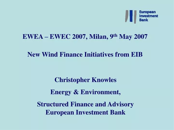 ewea ewec 2007 milan 9 th may 2007 new wind finance initiatives from eib