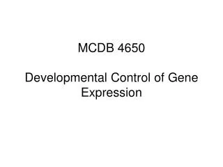 MCDB 4650 Developmental Control of Gene Expression