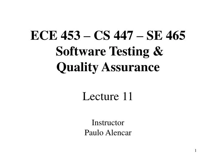 ece 453 cs 447 se 465 software testing quality assurance lecture 11 instructor paulo alencar