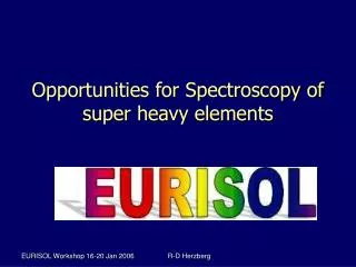 Opportunities for Spectroscopy of super heavy elements